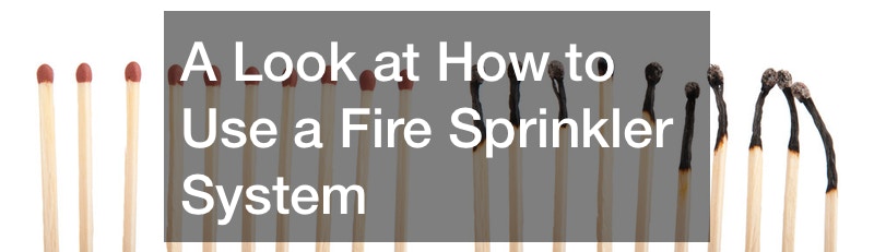 A Look at How to Use a Fire Sprinkler System