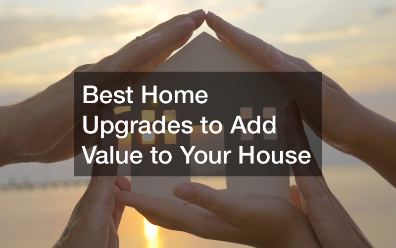 Best Home Upgrades to Add Value to Your House