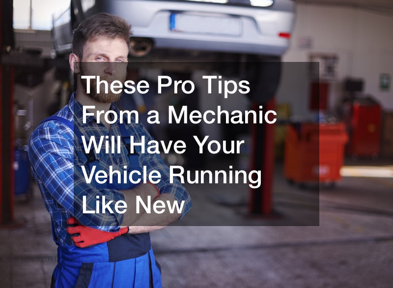 These Pro Tips From a Mechanic Will Have Your Vehicle Running Like New