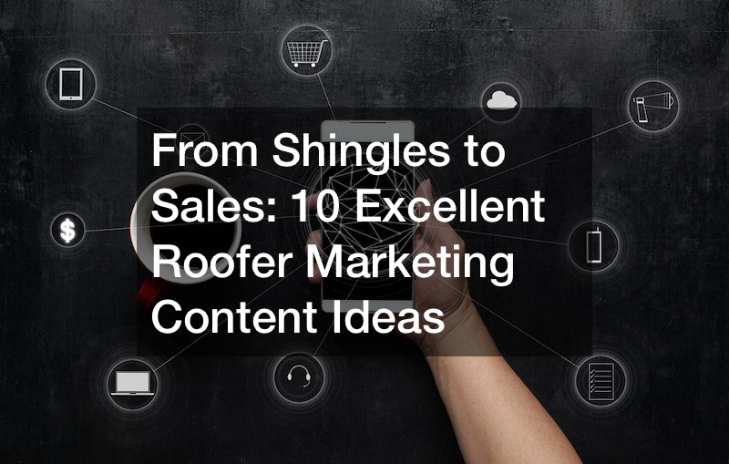 From Shingles to Sales: 10 Excellent Roofer Marketing Content Ideas