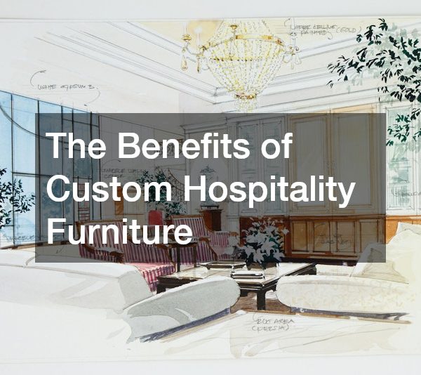 The Benefits of Custom Hospitality Furniture