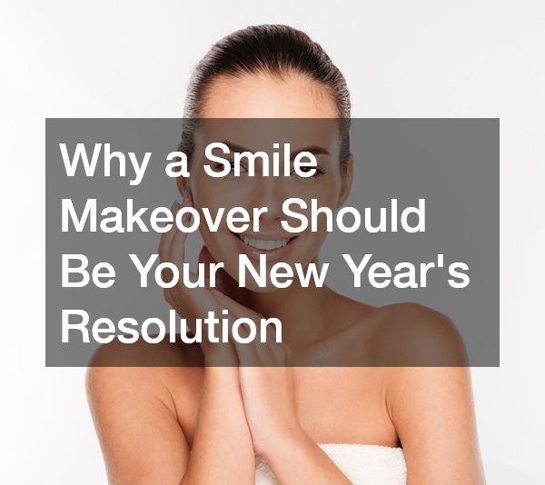 Why a Smile Makeover Should Be Your New Years Resolution