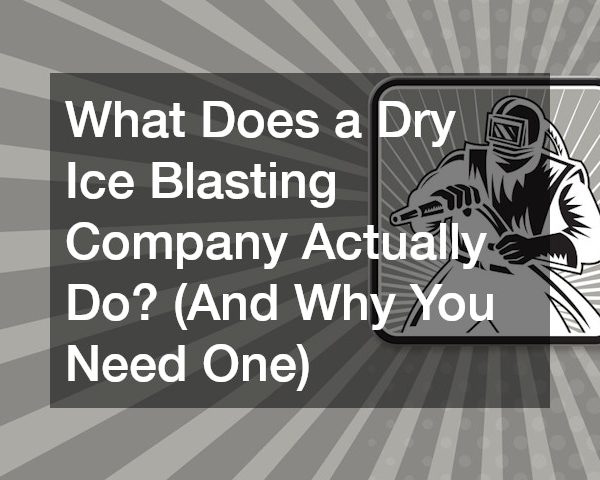 What Does a Dry Ice Blasting Company Actually Do? (And Why You Need One)