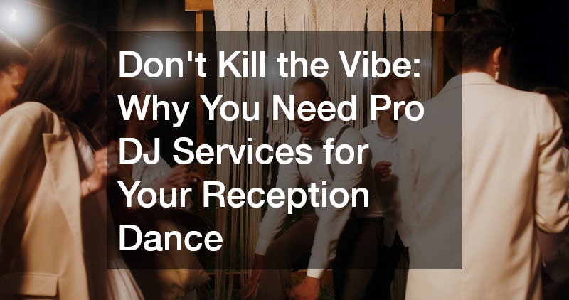 Dont Kill the Vibe Why You Need Pro DJ Services for Your Reception Dance