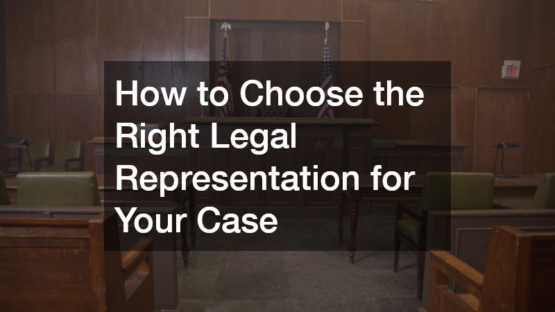 How to Choose the Right Legal Representation for Your Case