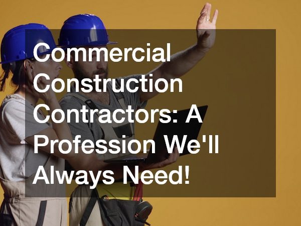 Commercial Construction Contractors A Profession Well Always Need!