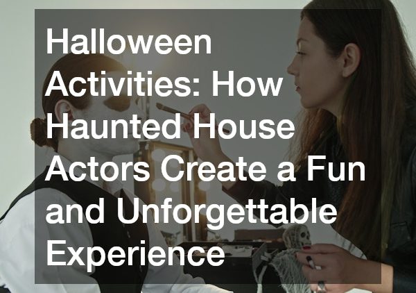 Halloween Activities: How Haunted House Actors Create a Fun and Unforgettable Experience