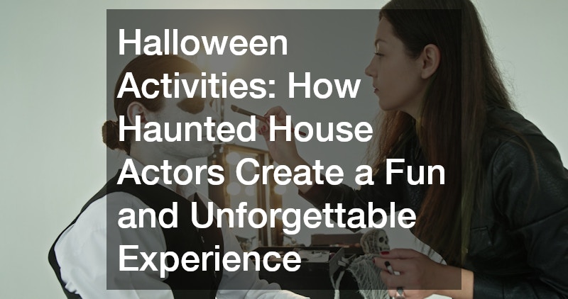 Halloween Activities: How Haunted House Actors Create a Fun and Unforgettable Experience