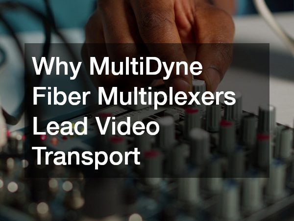 Why MultiDyne Fiber Multiplexers Lead Video Transport