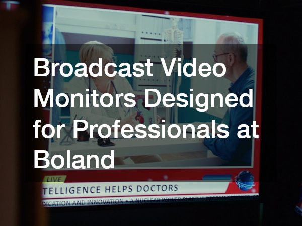 Broadcast Video Monitors Designed for Professionals at Boland