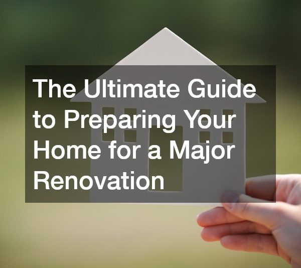 The Ultimate Guide to Preparing Your Home for a Major Renovation