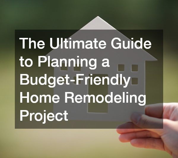 The Ultimate Guide to Planning a Budget-Friendly Home Remodeling Project