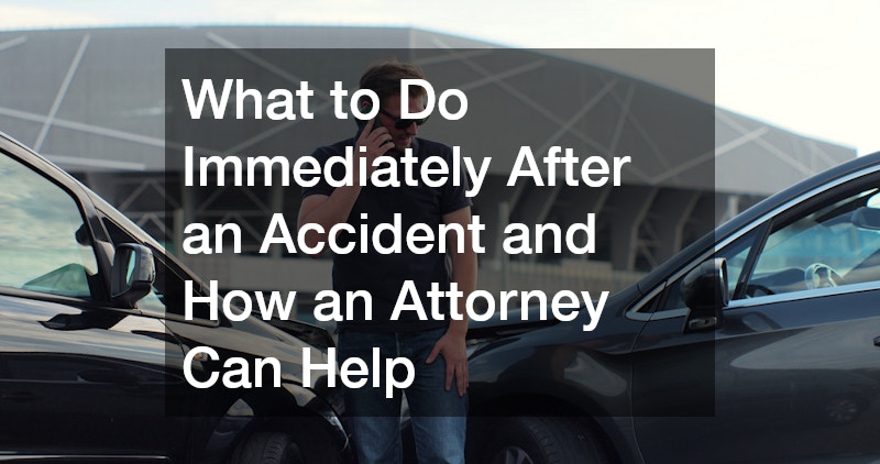 What to Do Immediately After an Accident and How an Attorney Can Help