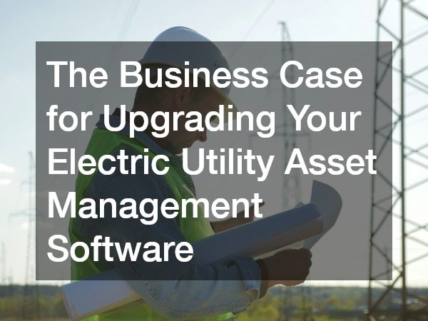 The Business Case for Upgrading Your Electric Utility Asset Management Software