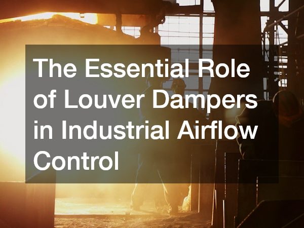 The Essential Role of Louver Dampers in Industrial Airflow Control