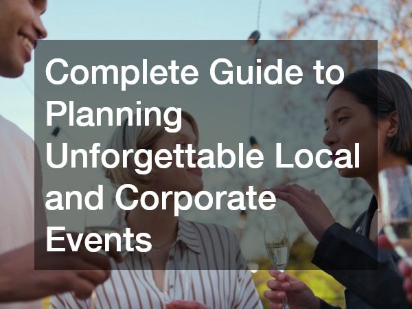 Complete Guide to Planning Unforgettable Local and Corporate Events