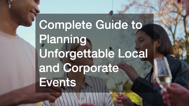 Complete Guide to Planning Unforgettable Local and Corporate Events