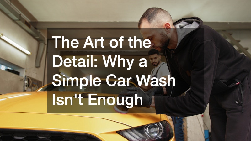 The Art of the Detail Why a Simple Car Wash Isnt Enough