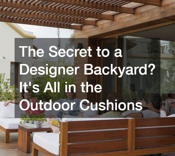 The Secret to a Designer Backyard? Its All in the Outdoor Cushions