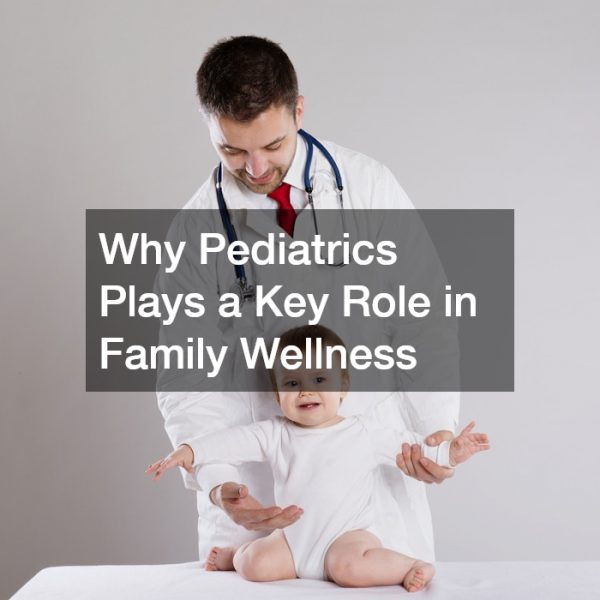 Why Pediatrics Plays a Key Role in Family Wellness