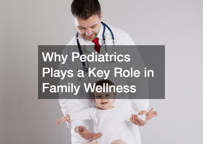 Why Pediatrics Plays a Key Role in Family Wellness