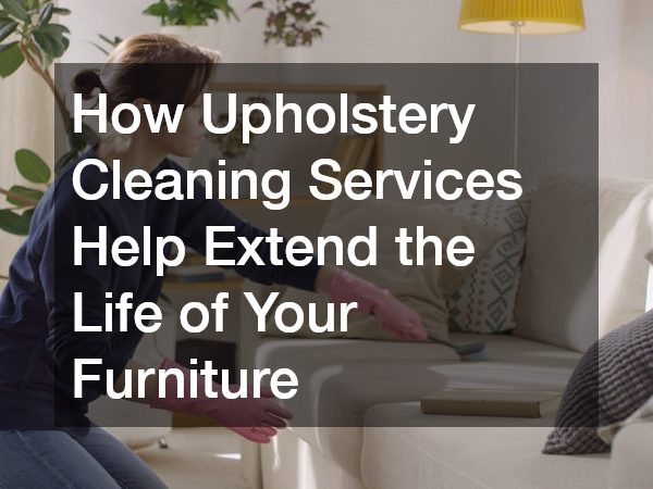 How Upholstery Cleaning Services Help Extend the Life of Your Furniture