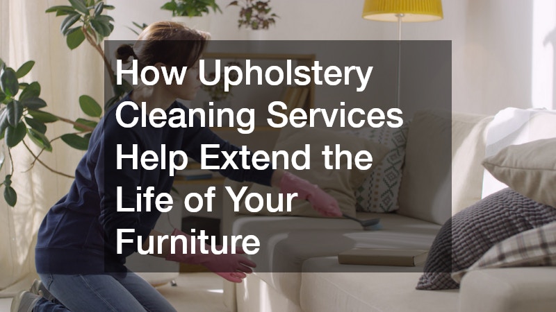 How Upholstery Cleaning Services Help Extend the Life of Your Furniture