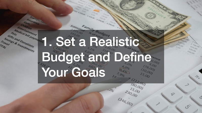 1. Set a Realistic Budget and Define Your Goals