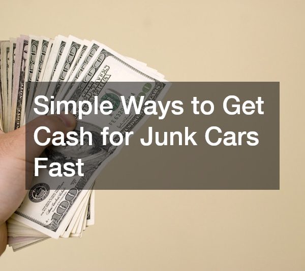 Simple Ways to Get Cash for Junk Cars Fast