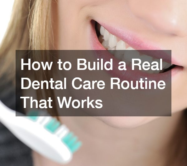 How to Build a Real Dental Care Routine That Works