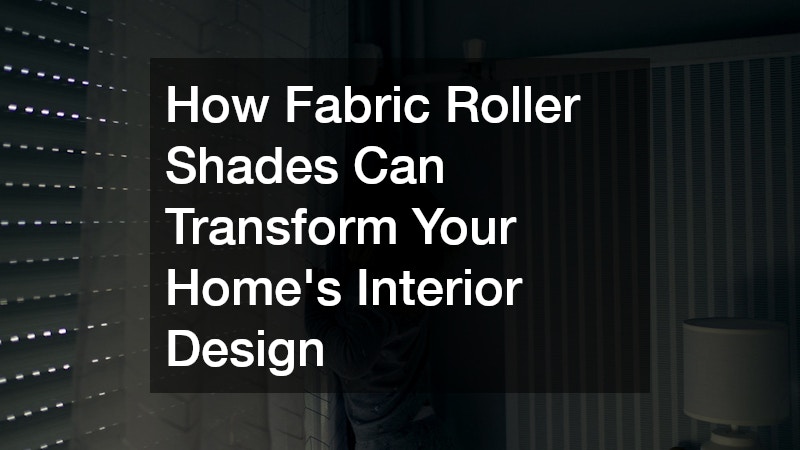 How Fabric Roller Shades Can Transform Your Homes Interior Design