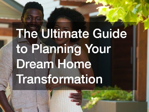 The Ultimate Guide to Planning Your Dream Home Transformation
