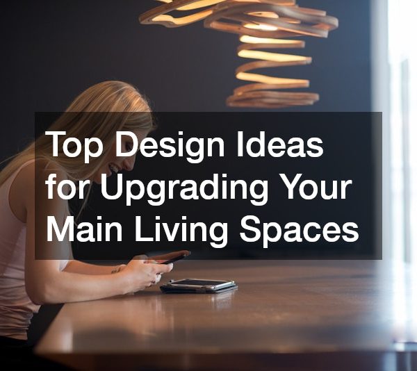 Top Design Ideas for Upgrading Your Main Living Spaces