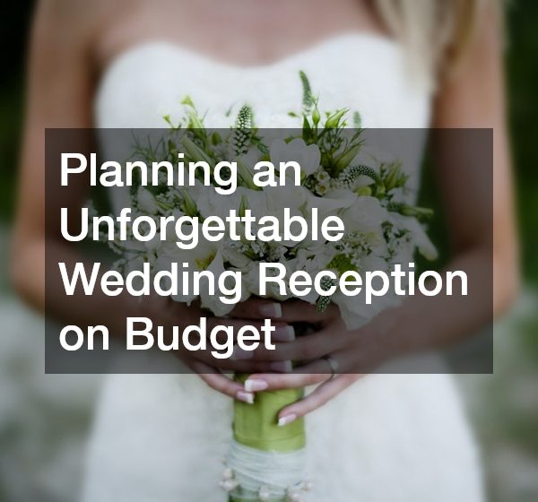 Planning an Unforgettable Wedding Reception on Budget