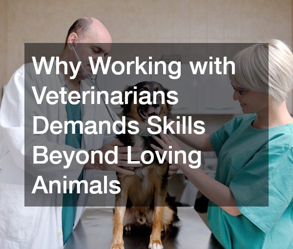 Why Working with Veterinarians Demands Skills Beyond Loving Animals