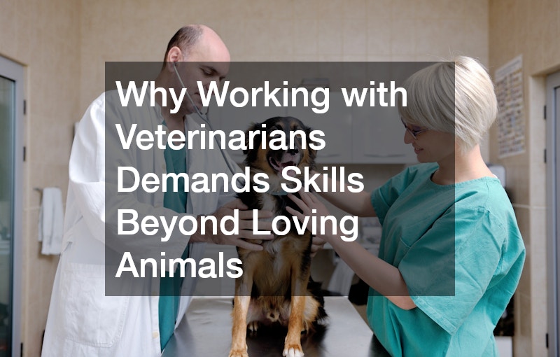 Why Working with Veterinarians Demands Skills Beyond Loving Animals
