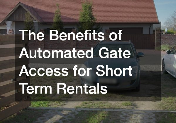 The Benefits of Automated Gate Access for Short Term Rentals