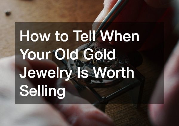 How to Tell When Your Old Gold Jewelry Is Worth Selling