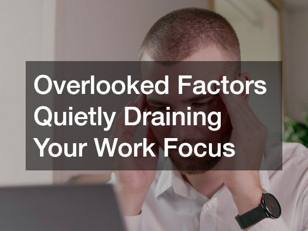 Overlooked Factors Quietly Draining Your Work Focus