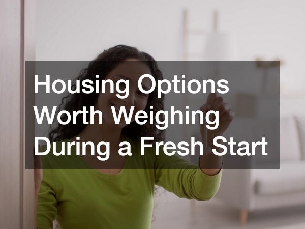 Housing Options Worth Weighing During a Fresh Start