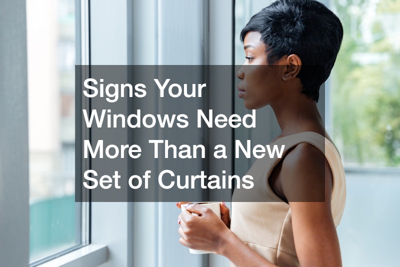 Signs Your Windows Need More Than a New Set of Curtains