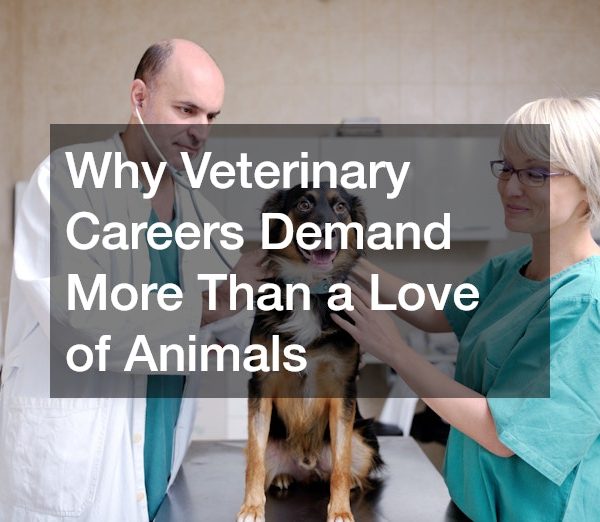 Why Veterinary Careers Demand More Than a Love of Animals