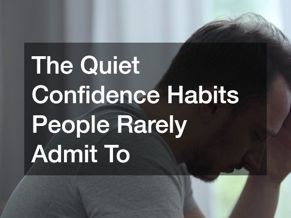 The Quiet Confidence Habits People Rarely Admit To