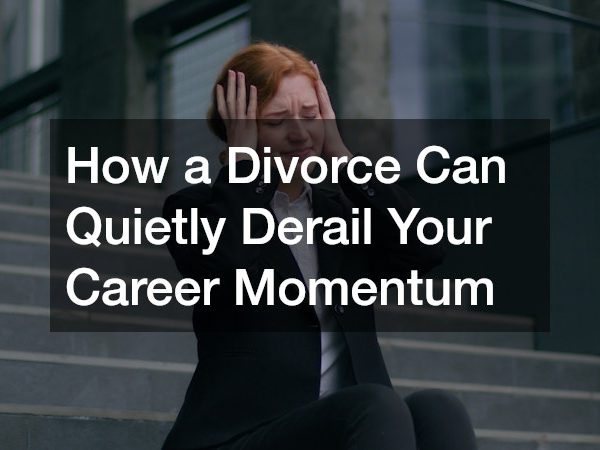 How a Divorce Can Quietly Derail Your Career Momentum