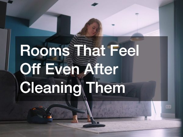 Rooms That Feel Off Even After Cleaning Them