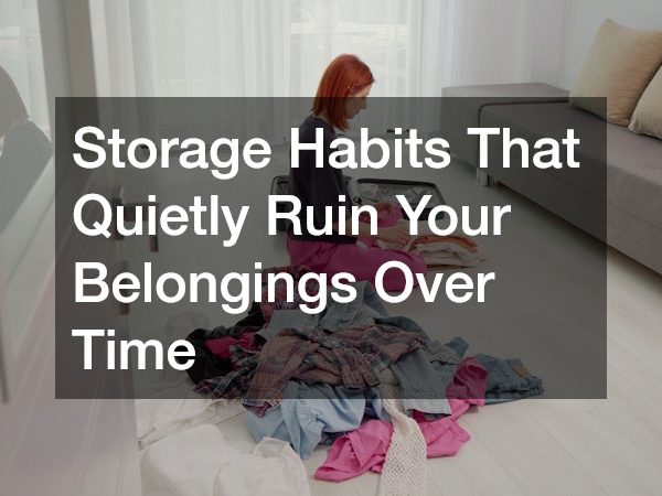 Storage Habits That Quietly Ruin Your Belongings Over Time