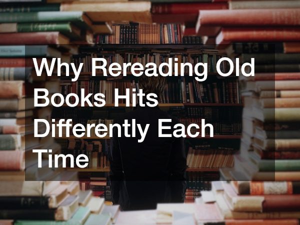 Why Rereading Old Books Hits Differently Each Time