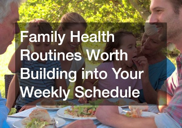 Family Health Routines Worth Building into Your Weekly Schedule