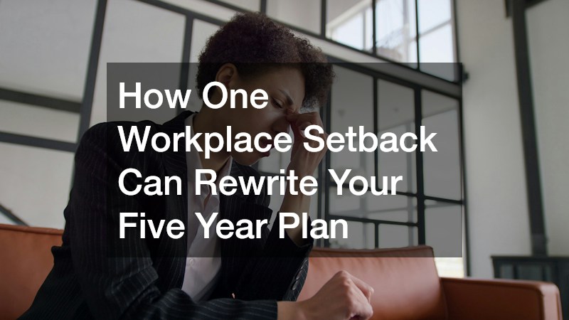 How One Workplace Setback Can Rewrite Your Five Year Plan