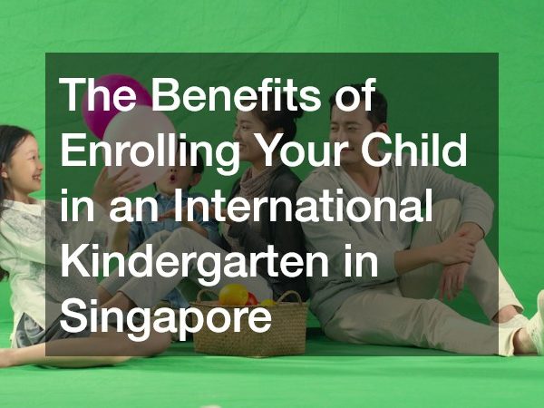 The Benefits of Enrolling Your Child in an International Kindergarten in Singapore